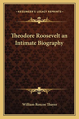 Theodore Roosevelt an Intimate Biography (9781162791616) by Thayer, William Roscoe