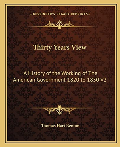 Thirty Years View: A History of the Working of The American Government 1820 to 1850 V2 (9781162792606) by Benton, Thomas Hart