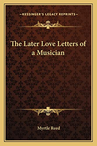 The Later Love Letters of a Musician (9781162792941) by Reed, Myrtle