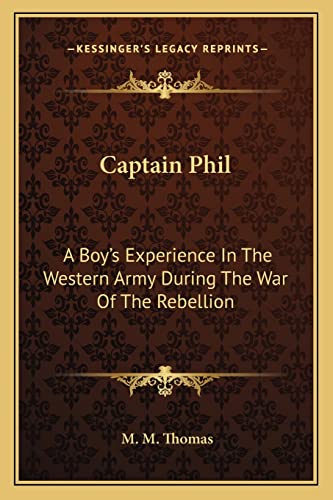 Captain Phil: A Boy's Experience In The Western Army During The War Of The Rebellion (9781162795737) by Thomas, M M