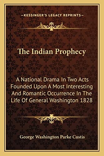 Stock image for The Indian Prophecy: A National Drama In Two Acts Founded Upon A Most Interesting And Romantic Occurrence In The Life Of General Washington 1828 for sale by Lucky's Textbooks