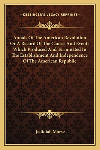 9781162797274: Annals Of The American Revolution Or A Record Of The Causes And Events Which Produced And Terminated In The Establishment And Independence Of The American Republic