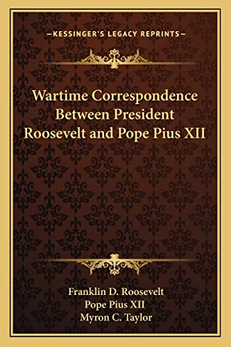 Wartime Correspondence Between President Roosevelt and Pope Pius XII (9781162798073) by Roosevelt Jr, Franklin D; Pope Pius XII