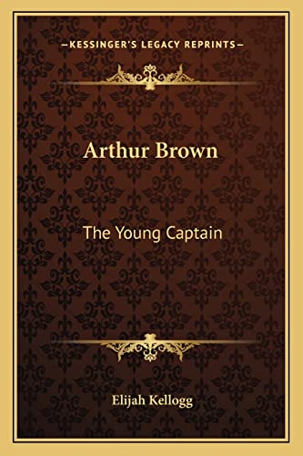 Arthur Brown: The Young Captain (9781162802022) by Kellogg, Elijah