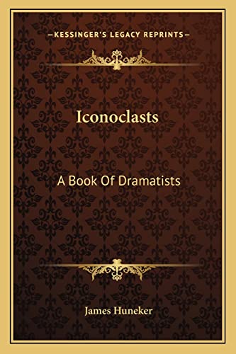 Iconoclasts: A Book Of Dramatists (9781162806457) by Huneker, James