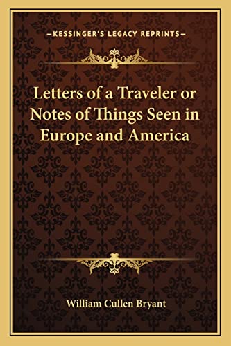 Letters of a Traveler or Notes of Things Seen in Europe and America (9781162806556) by Bryant, William Cullen