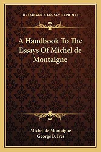 A Handbook To The Essays Of Michel de Montaigne (9781162807850) by Montaigne, Michel