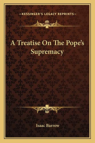 A Treatise On The Pope's Supremacy (9781162808017) by Barrow, Isaac