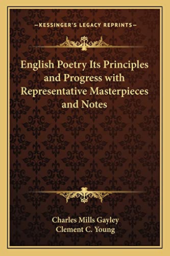 English Poetry Its Principles and Progress with Representative Masterpieces and Notes (9781162808499) by Gayley, Charles Mills; Young, Clement C