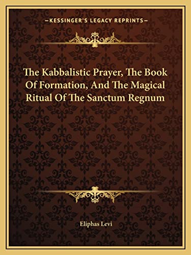 9781162810348: The Kabbalistic Prayer, The Book Of Formation, And The Magical Ritual Of The Sanctum Regnum
