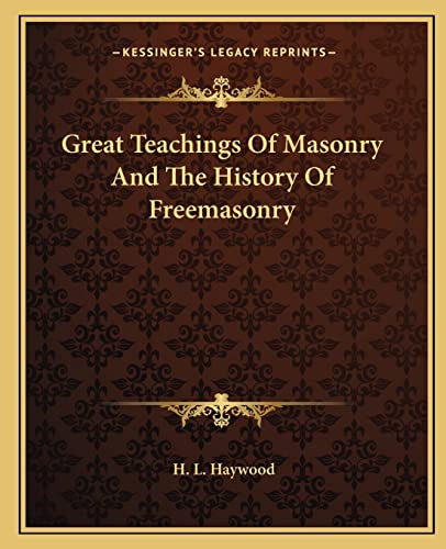 9781162810768: Great Teachings Of Masonry And The History Of Freemasonry