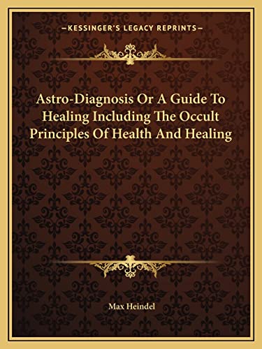 Imagen de archivo de Astro-Diagnosis Or A Guide To Healing Including The Occult Principles Of Health And Healing a la venta por HPB-Red