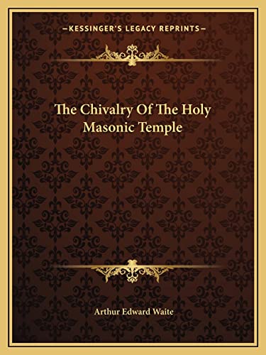 The Chivalry Of The Holy Masonic Temple (9781162812267) by Waite, Professor Arthur Edward