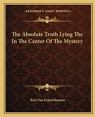The Absolute Truth Lying The In The Center Of The Mystery (9781162812670) by Von Eckartshausen, Karl
