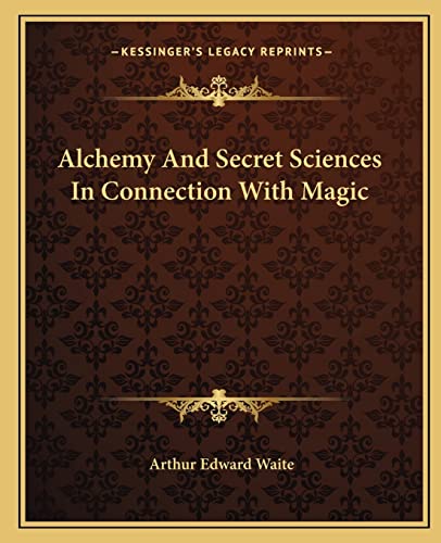 Alchemy And Secret Sciences In Connection With Magic (9781162813424) by Waite, Professor Arthur Edward