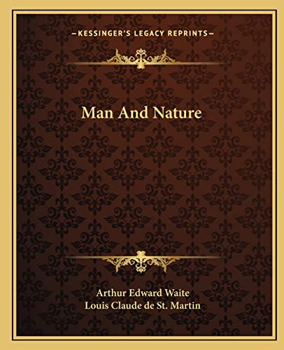 Man And Nature (9781162813981) by Waite, Professor Arthur Edward; St Martin, Louis Claude De