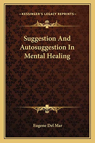 Suggestion And Autosuggestion In Mental Healing (9781162815732) by Del Mar, Eugene