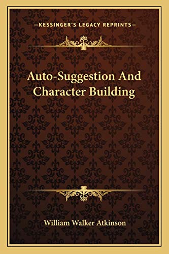 Auto-Suggestion And Character Building (9781162815961) by Atkinson, William Walker