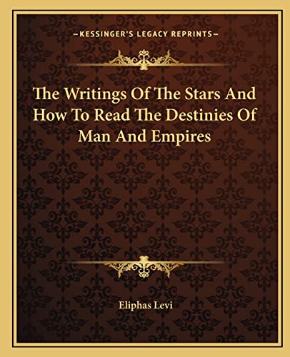 The Writings Of The Stars And How To Read The Destinies Of Man And Empires (9781162816395) by Levi, Eliphas