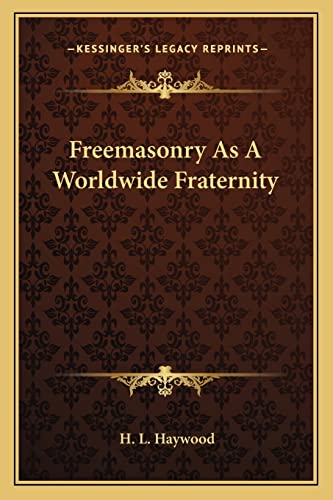 Freemasonry As A Worldwide Fraternity (9781162817019) by Haywood, H L