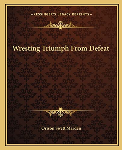 Wresting Triumph From Defeat (9781162817514) by Marden, Orison Swett