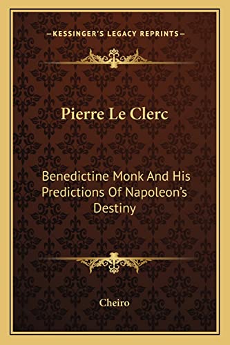 Pierre Le Clerc: Benedictine Monk And His Predictions Of Napoleon's Destiny (9781162818030) by Cheiro