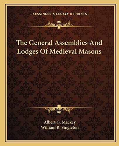 The General Assemblies And Lodges Of Medieval Masons (9781162818221) by Mackey, Albert G; Singleton, William R