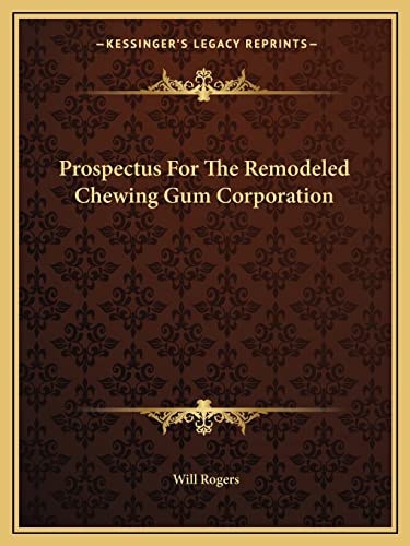 Prospectus For The Remodeled Chewing Gum Corporation (9781162818733) by Rogers, Will