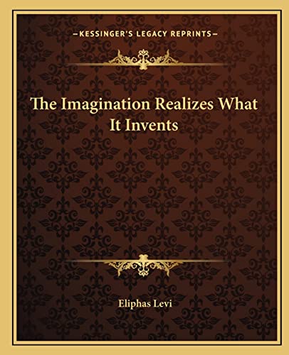 The Imagination Realizes What It Invents (9781162819563) by Levi, Eliphas