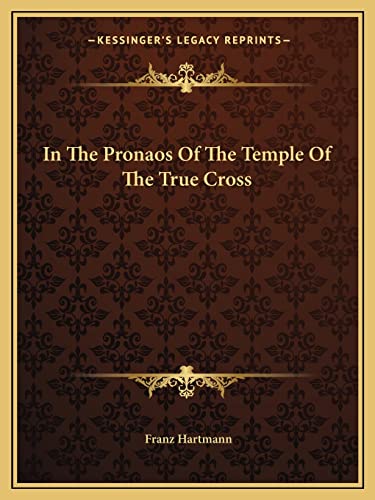 In The Pronaos Of The Temple Of The True Cross (9781162820194) by Hartmann, Franz