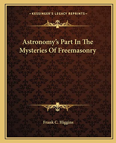 Astronomy's Part In The Mysteries Of Freemasonry (9781162821009) by Higgins, Frank C