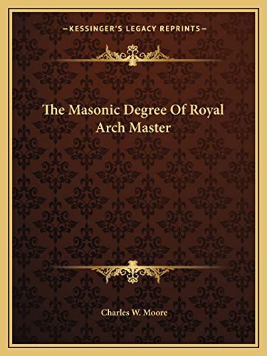 The Masonic Degree Of Royal Arch Master (9781162821627) by Moore, Charles W