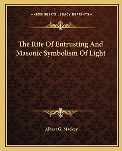 The Rite Of Entrusting And Masonic Symbolism Of Light (9781162821733) by Mackey, Albert G