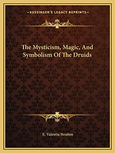 The Mysticism, Magic, And Symbolism Of The Druids (9781162821955) by Straiton, E Valentia
