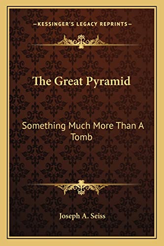 The Great Pyramid: Something Much More Than A Tomb (9781162823607) by Seiss, Joseph A