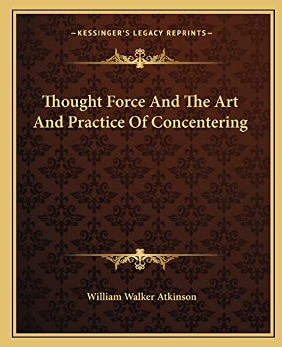 Thought Force And The Art And Practice Of Concentering (9781162823997) by Atkinson, William Walker