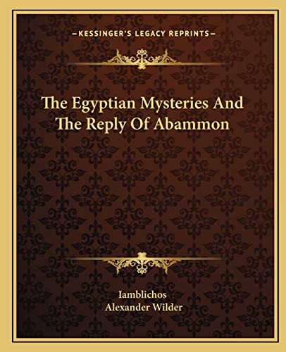 The Egyptian Mysteries And The Reply Of Abammon (9781162824536) by Iamblichos; Wilder M.D., Alexander