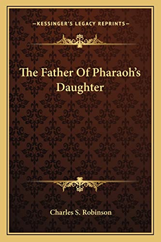 The Father Of Pharaoh's Daughter (9781162824673) by Robinson, Charles S