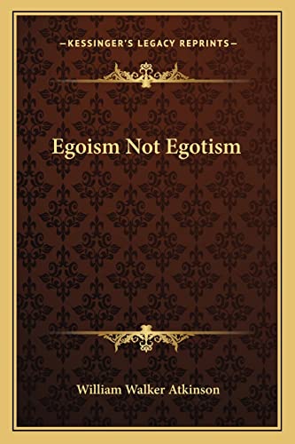 Egoism Not Egotism (9781162825014) by Atkinson, William Walker