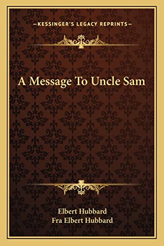 A Message To Uncle Sam (9781162825380) by Hubbard, Elbert; Hubbard, Fra Elbert