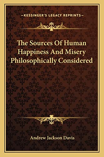 The Sources Of Human Happiness And Misery Philosophically Considered (9781162825793) by Davis, Andrew Jackson