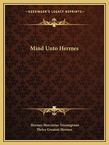 Mind Unto Hermes (9781162826233) by Trismegistus, Hermes Mercurius; Thrice Greatest Hermes