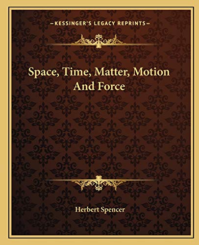 Space, Time, Matter, Motion And Force (9781162826547) by Spencer, Herbert