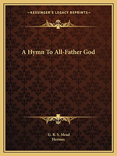 A Hymn To All-Father God (9781162827575) by Mead, G R S; Hermes