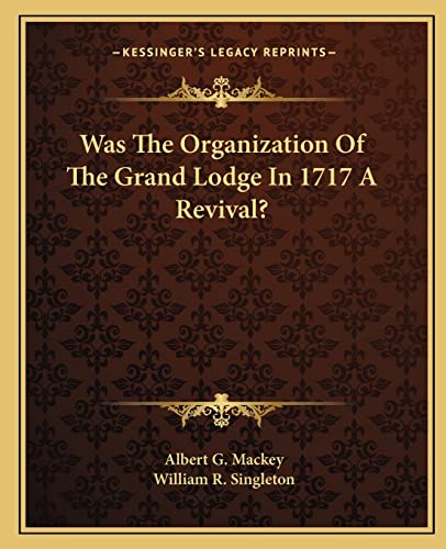Was The Organization Of The Grand Lodge In 1717 A Revival? (9781162828176) by Mackey, Albert G; Singleton, William R