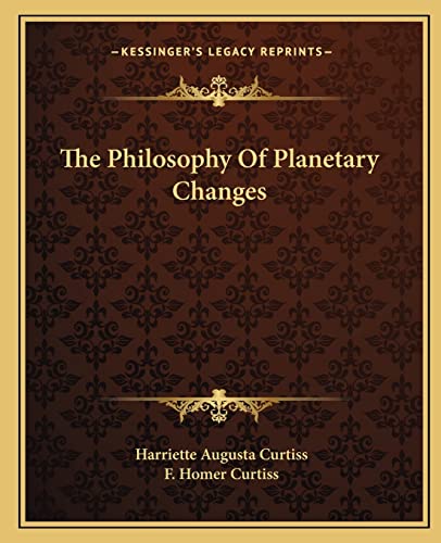 The Philosophy Of Planetary Changes (9781162828237) by Curtiss, Harriette Augusta; Curtiss, F Homer