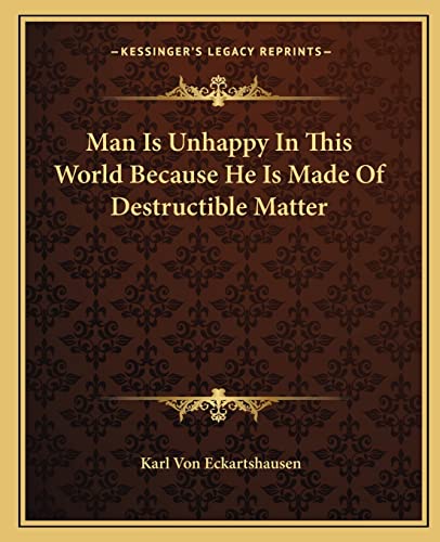 Man Is Unhappy In This World Because He Is Made Of Destructible Matter (9781162829845) by Von Eckartshausen, Karl