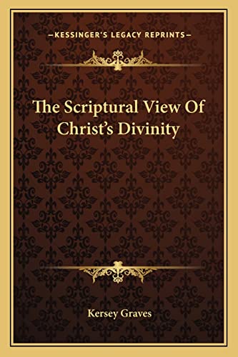 The Scriptural View Of Christ's Divinity (9781162830483) by Graves, Kersey