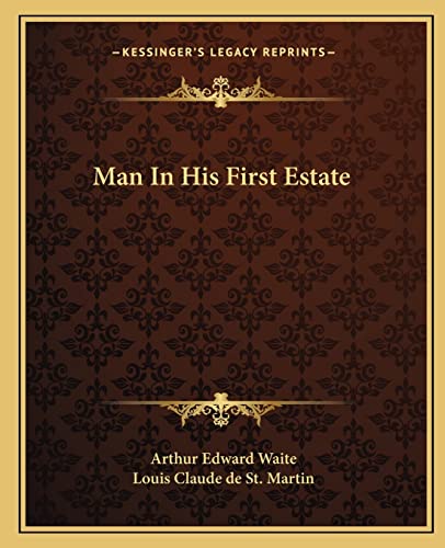 Man In His First Estate (9781162831381) by Waite, Professor Arthur Edward; St Martin, Louis Claude De