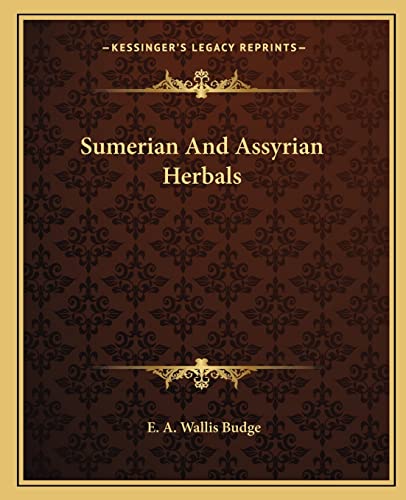 Sumerian And Assyrian Herbals (9781162831930) by Budge Sir, Professor E A Wallis